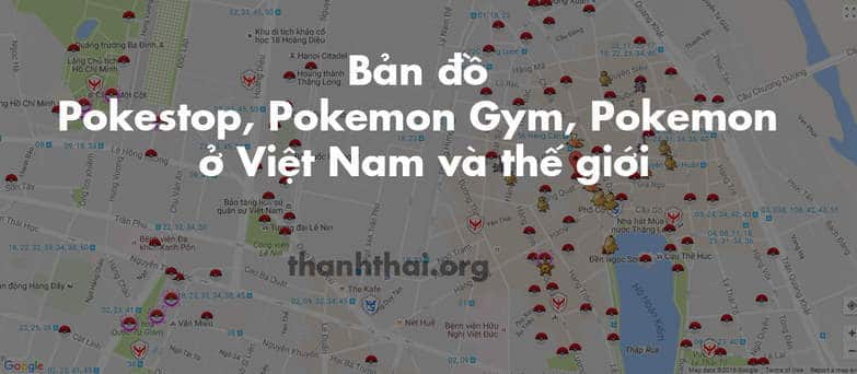 pokemon go map bản đồ pokemon go, pokestop, Gym ở việt nam và thế giới