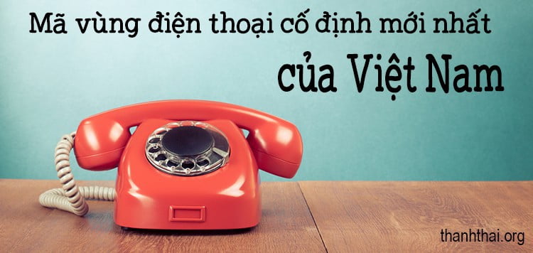 Mã vùng điện thoại cố định mới nhất 2017